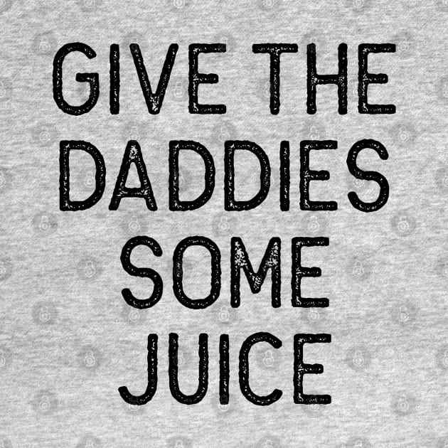 Give the Daddies some juice by Oyeplot